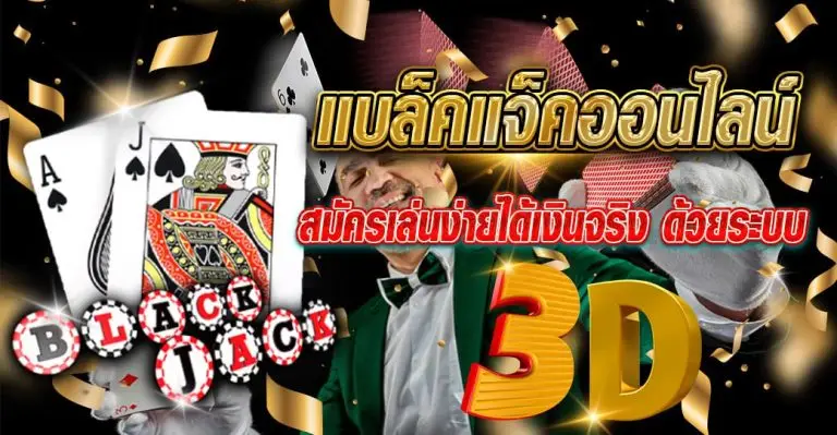 แบล็คแจ็คออนไลน์ สมัครเล่นง่ายได้เงินจริง ด้วยระบบ 3D